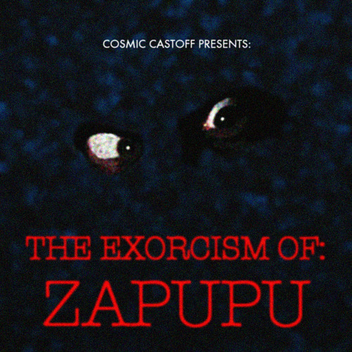 Cosmic Castoff Episode 9: – THE EXORCISM OF ZAPUPU